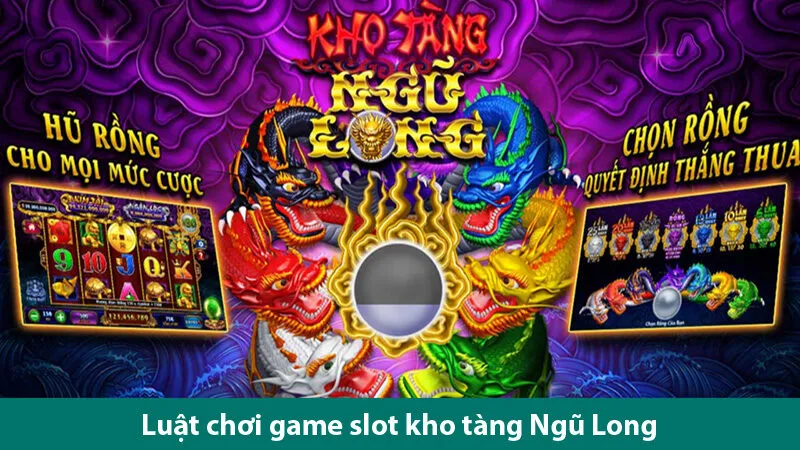 Kinh nghiệm tối ưu lợi nhuận khi chơi game slot kho tàng Ngũ Long